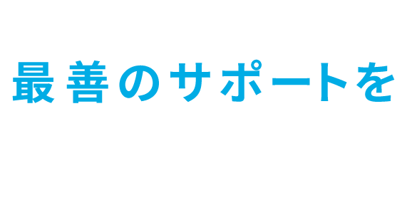 あなたのお悩みに最適のサポートを
